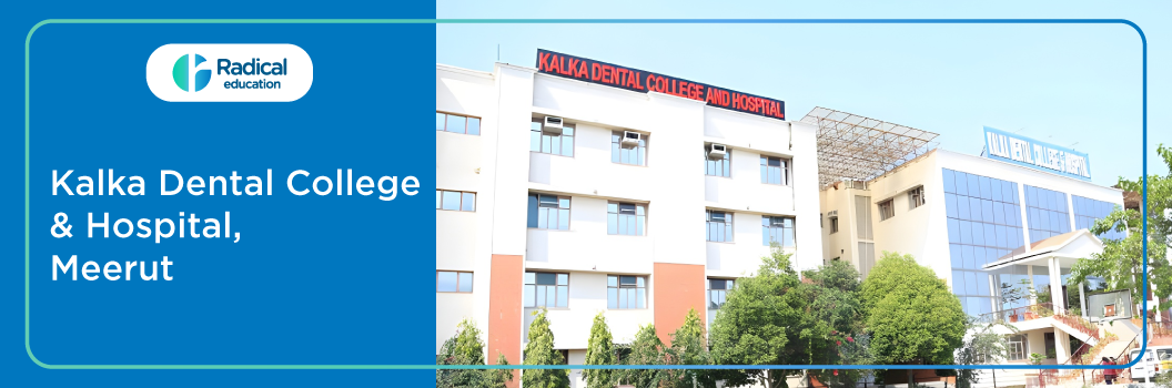 Kalka Dental College and Hospital, Meerut 2025-26 Fees, Cut Off, Admission